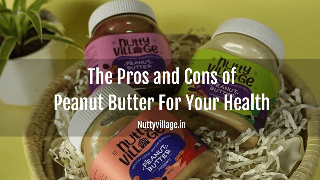 The Pros and Cons of Peanut Butter For Your Health - Nutty Village