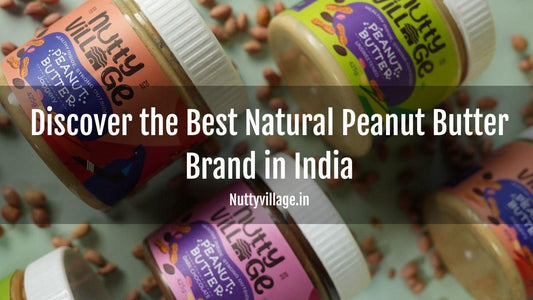 Discover the Best Natural Peanut Butter Brand in India - Nutty Village