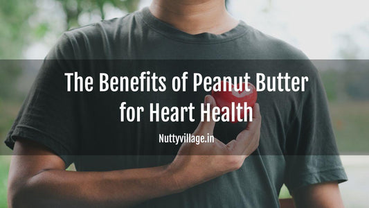 The Benefits of Peanut Butter for Heart Health - Nutty Village