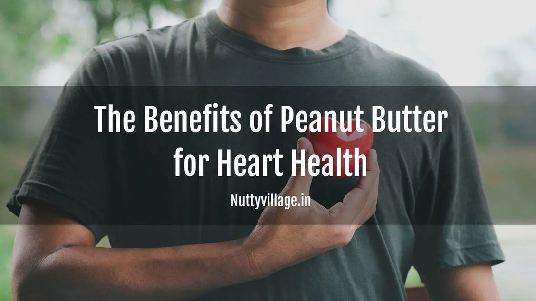 The Benefits of Peanut Butter for Heart Health - Nutty Village