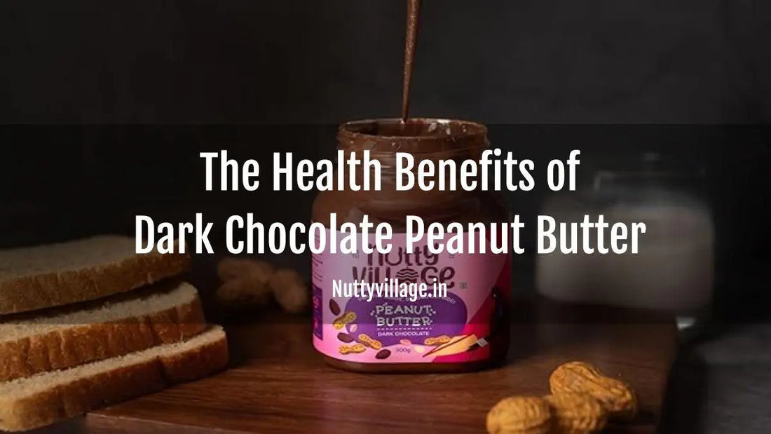 The Health Benefits of Dark Chocolate Peanut Butter - Nutty Village